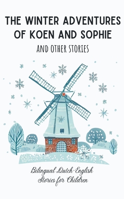 The Winter Adventures of Koen and Sophie and Other Stories: Bilingual Dutch-English Stories for Children - Coledown Bilingual Books