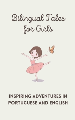 Coperta cărții 'Bilingual Tales for Girls: Inspiring Adventures in Portuguese and English - Teakle'