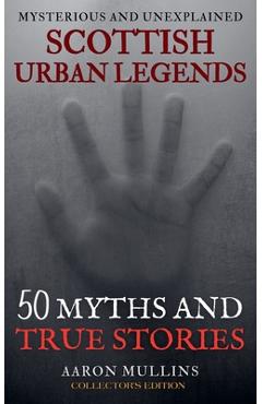 Coperta cărții 'Scottish Urban Legends: 50 Myths and True Stories (Collector's Edition) - Aaron Mullins'