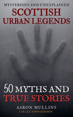 Coperta cărții 'Scottish Urban Legends: 50 Myths and True Stories (Collector's Edition) - Aaron Mullins'