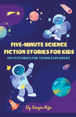 Five-Minute Science Fiction Stories for Kids: Sci-Fi Stories for Young Explorers - Sergio Rijo