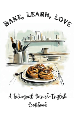 Bake, Learn, Love: A Bilingual Danish-English Cookbook - Coledown Bilingual Books