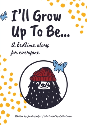 I'll Grow Up To Be...: A bedtime story for everyone - Jennie Hedges