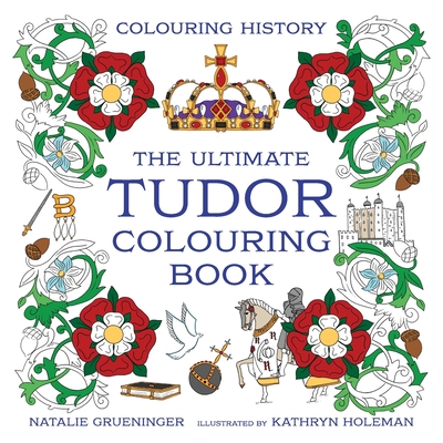 The Ultimate Tudor Colouring Book - Kathryn Holeman