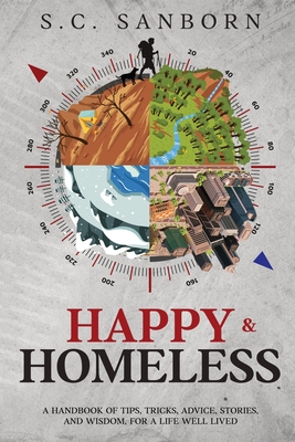 Happy & Homeless: A Handbook of Tips, Tricks, Advice, Stories and Wisdom for a Life Well Lived. - Samuel C. Sanborn