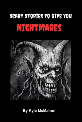 Coperta cărții 'Scary Stories To Give You Nightmares - Kyle Mcmahon'