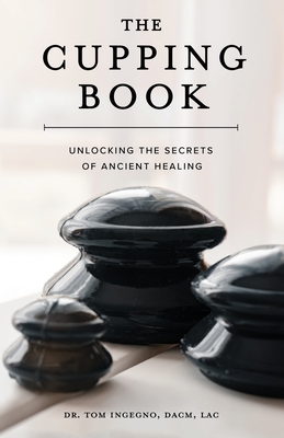 Coperta cărții 'The Cupping Book: Unlocking the Secrets of Ancient Healing - Tom Ingegno'