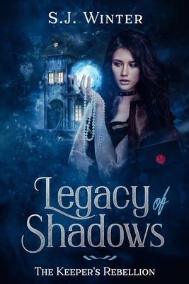 Legacy Of Shadows: The Keeper's Rebellion - S. J. Winter