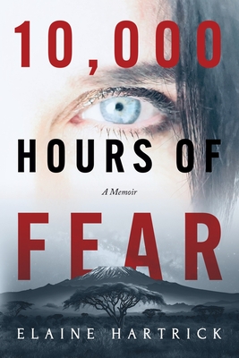 10,000 Hours of Fear: A Memoir - Elaine Hartrick
