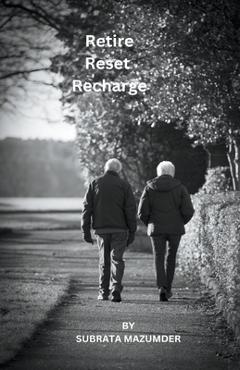 Coperta cărții 'Retire Reset Recharge - Subrata Mazumder'
