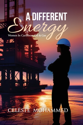 A Different Energy: Women in Caribbean Oil & Gas - Celeste Mohammed