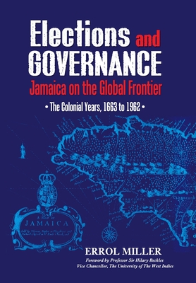 Elections and Governance: Jamaica on the Global Frontier: The Colonial Years, 1663 to 1962 - Errol Miller