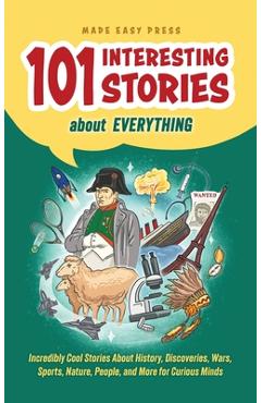 Coperta cărții '101 Interesting Stories About Everything: Incredibly Cool Stories About History, Discoveries, Wars, Sports, Nature,'