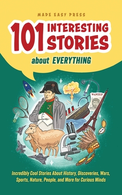 Coperta cărții '101 Interesting Stories About Everything: Incredibly Cool Stories About History, Discoveries, Wars, Sports, Nature,'