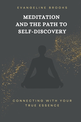 Meditation and the Path to Self-Discovery: Connecting with Your True Essence - Evangeline Brooks