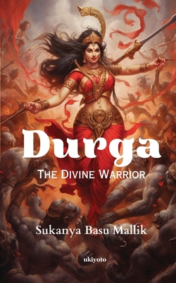 Durga The Divine Warrior - Sukanya Basu Mallik