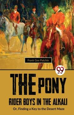 Coperta cărții 'The Pony Rider Boys In The Alkali; Or, Finding A Key to the Desert Maze - Frank Gee Patchin'