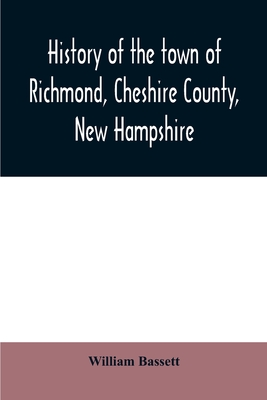 History of the town of Richmond, Cheshire County, New Hampshire: from its first settlement, to 1882 - William Bassett