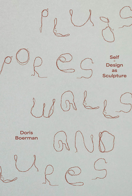 Doris Boerman: Plugs, Pores, Walls & Lures: Self-Design as Sculpture - Doris Boerman