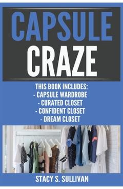 Poza produsului Capsule Craze: Capsule Wardrobe, Curated Closet, Confident Closet, Dream Closet - Stacy S. Sullivan