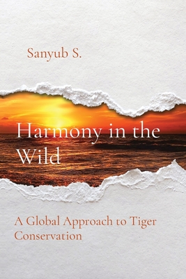 Harmony in the Wild: A Global Approach to Tiger Conservation - Sanyub S
