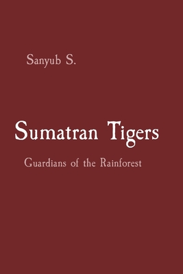 Sumatran Tigers: Guardians of the Rainforest - Sanyub S