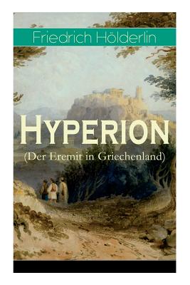 Hyperion (Der Eremit in Griechenland): Lyrischer Entwicklungsroman aus dem 18. Jahrhundert - Friedrich Holderlin