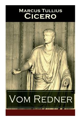 Vom Redner: De oratore: Rhetorisches Hauptwerk der Antike - Marcus Tullius Cicero
