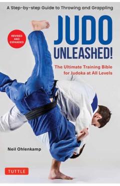 Judo Unleashed!: The Ultimate Training Bible for Judoka at All Levels (Revised and Expanded Edition) - Neil Ohlenkamp