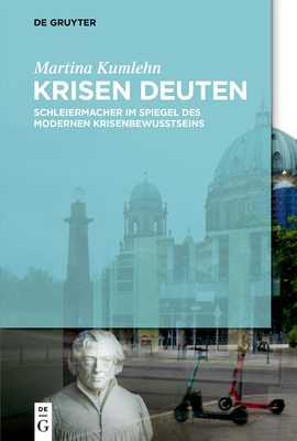 Krisen Deuten: Schleiermacher Im Spiegel Des Modernen Krisenbewusstseins - Martina Kumlehn