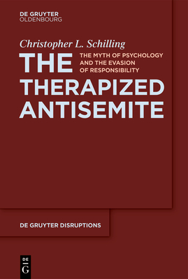 The Therapized Antisemite: The Myth of Psychology and the Evasion of Responsibility - Christopher L. Schilling