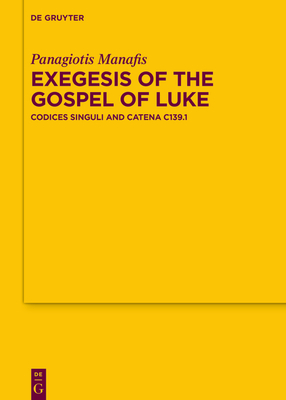 Exegesis of the Gospel of Luke: Codices Singuli and Catena C139.1 - Panagiotis Manafis