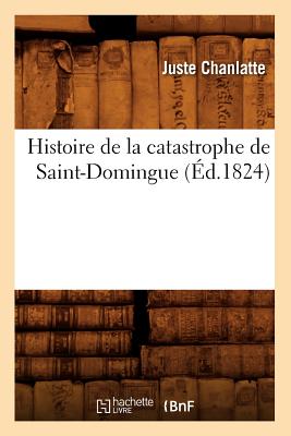 Coperta cărții 'Histoire de la Catastrophe de Saint-Domingue (Éd.1824) - Juste Chanlatte'