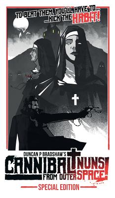 Cannibal Nuns from Outer Space!: Special Edition - Duncan P. Bradshaw