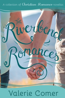 The Riverbend Romances 1-5: A Collection of Christian Romance Novellas - Valerie Comer