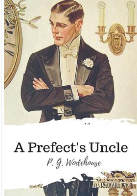 A Prefect's Uncle - P. G. Wodehouse