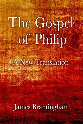The Gospel of Philip: A New Translation - James Brantingham
