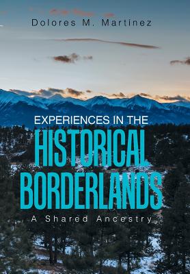 Experiences in the Historical Borderlands: A Shared Ancestry - Dolores M. Martinez