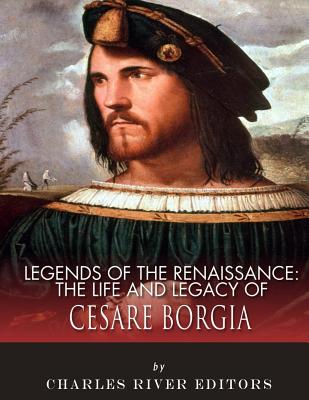 Legends of the Renaissance: The Life and Legacy of Cesare Borgia - Charles River