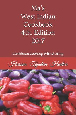 Ma's West Indian Cookbook 4th Edition: Caribbean Cooking with a Sting 2017 - Hassina Heather