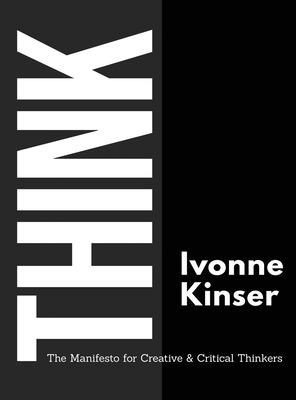 Think: The Manifesto for Creative and Critical Thinkers - Ivonne Kinser