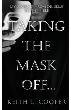 Coperta cărții 'Taking The Mask Off...: My Journey from Dr. Seuss to The Bible - Keith L. Cooper'