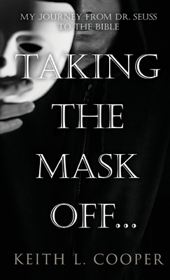 Taking The Mask Off...: My Journey from Dr. Seuss to The Bible - Keith L. Cooper