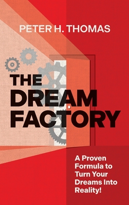 The Dream Factory: A Proven Formula to Turn Your Dreams Into Reality - Peter H. Thomas