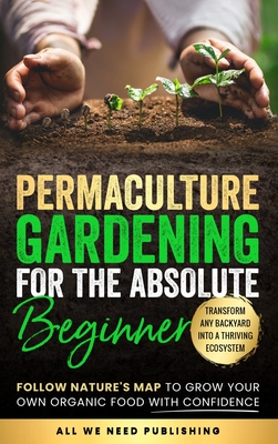 Coperta cărții 'Permaculture Gardening for the Absolute Beginner: Follow Nature's Map to Grow Your Own Organic Food with Confidence and'