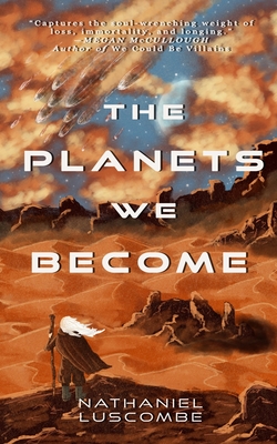 The Planets We Become: A Science Fantasy Novella - Nathaniel Luscombe