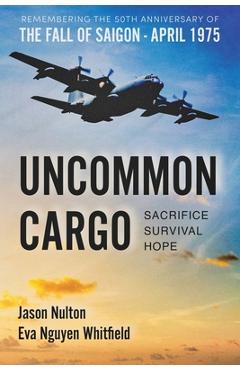 Uncommon Cargo: Sacrifice. Survival. Hope. - Jason Nulton