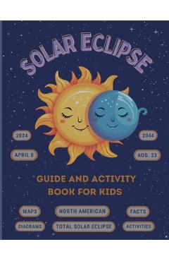 Poza produsului Solar Eclipse Guide and Activity Book for Kids Ages 4-8: The Complete Instructions for the North American Total Solar Eclipse, Including Maps, Diagram - Rita Ortega
