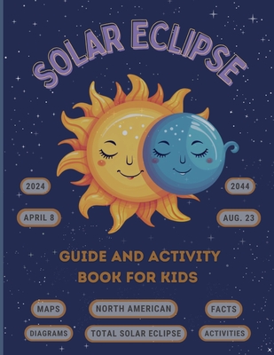 Solar Eclipse Guide and Activity Book for Kids Ages 4-8: The Complete Instructions for the North American Total Solar Eclipse, Including Maps, Diagram - Rita Ortega