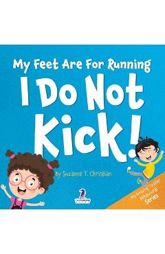 Coperta cărții 'My Feet Are For Running. I Do Not Kick!: An Affirmation-Themed Toddler Book About Not Kicking (Ages 2-4) - Suzanne T.'